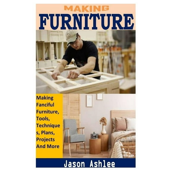 Making Furniture: Making Fanciful Furniture, Tools, Techniques, Plans, Projects And More (Paperback)