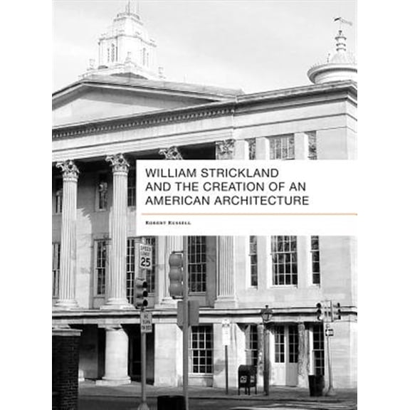 Pre-Owned William Strickland and the Creation of an American Architecture (Hardcover)