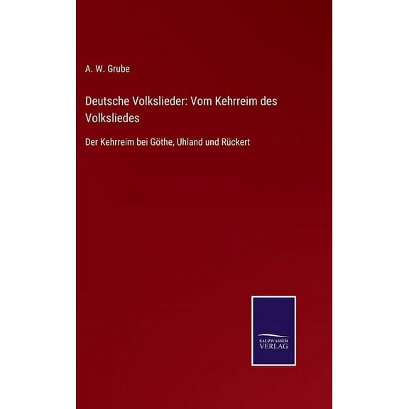 Deutsche Volkslieder : Vom Kehrreim des Volksliedes: Der Kehrreim bei Göthe, Uhland und Rückert (Hardcover)