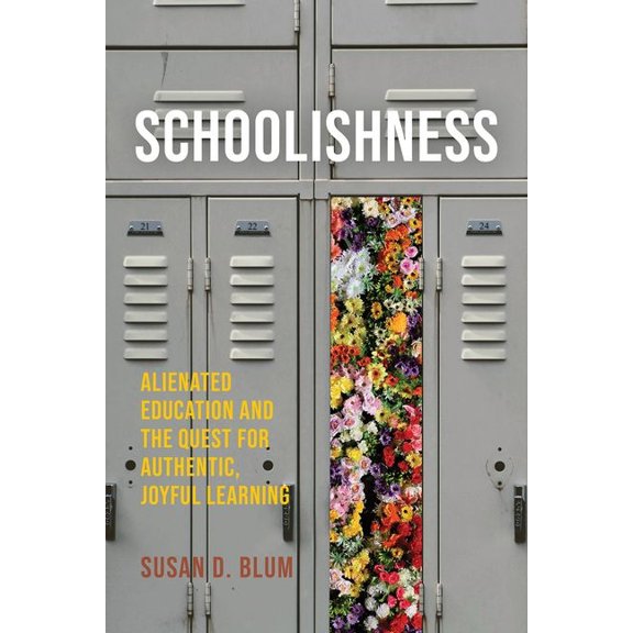 Schoolishness: Alienated Education and the Quest for Authentic, Joyful Learning, (Hardcover)