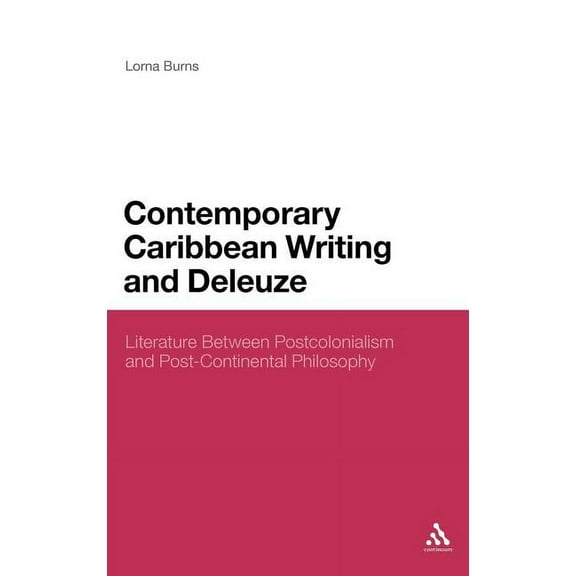 Continuum Literary Studies Contemporary Caribbean Writing and Deleuze: Literature Between Postcolonialism and Post-Continental Philosophy, Book 236, (Hardcover)