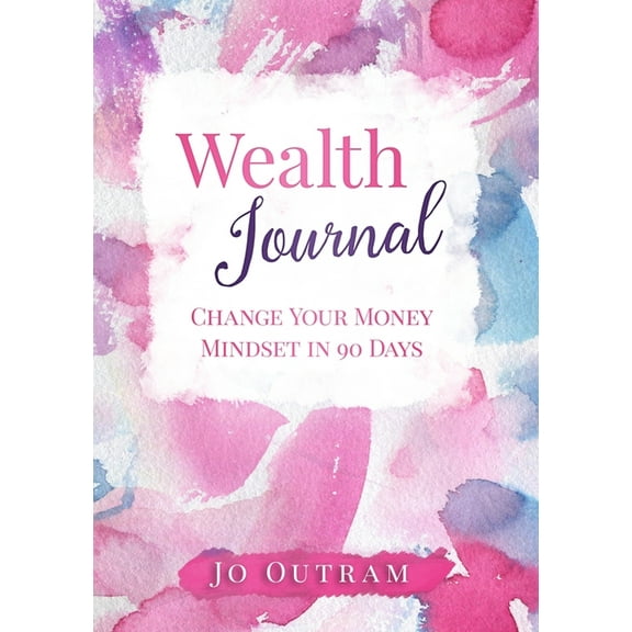 Wealth Journal: Improve Your Money Mindset In 90 Days, (Paperback)