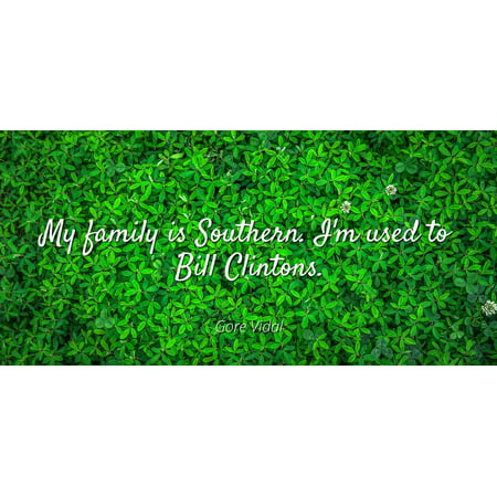 Gore Vidal - My family is Southern. I'm used to Bill Clintons - Famous Quotes Laminated POSTER PRINT