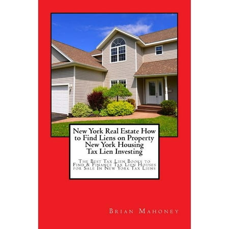New York Real Estate How to Find Liens on Property New York Housing Tax Lien Investing: The Best Tax Lien Books to Find & Finance Tax Lien Houses (Best Way To Find Real Estate)