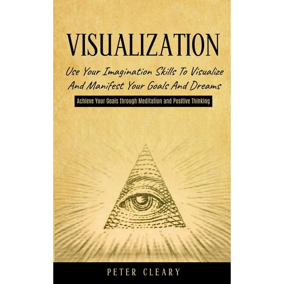 Visualization: Use Your Imagination Skills to Visualize and Manifest Your Goals and Dreams (Achieve Your Goals Through M, (Paperback)