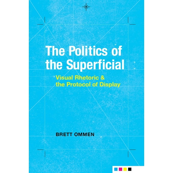 Rhetoric, Culture, and Social Critique: The Politics of the Superficial : Visual Rhetoric and the Protocol of Display (Edition 1) (Hardcover)