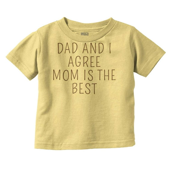 Dad and I Agree Mom is the Best Toddler Boy Girl T Shirt Infant Toddler Brisco Brands 12M