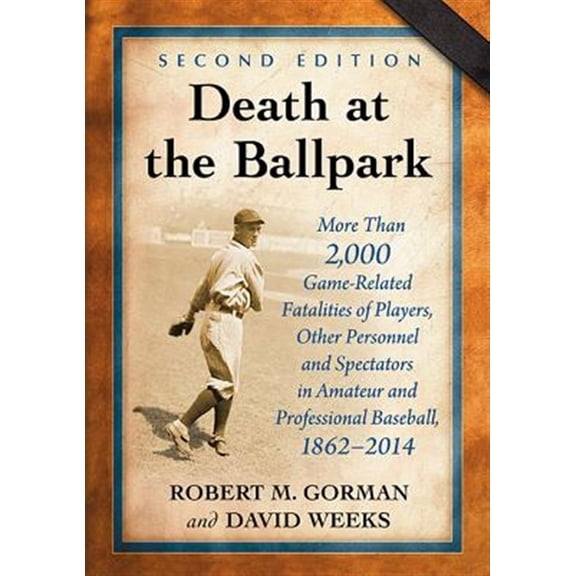 Pre-Owned Death at the Ballpark: More Than 2,000 Game-Related Fatalities of Players, Other Personnel and Spectators in Amateur and Professional Baseball, 1862-2014, 2d ed. Paperback