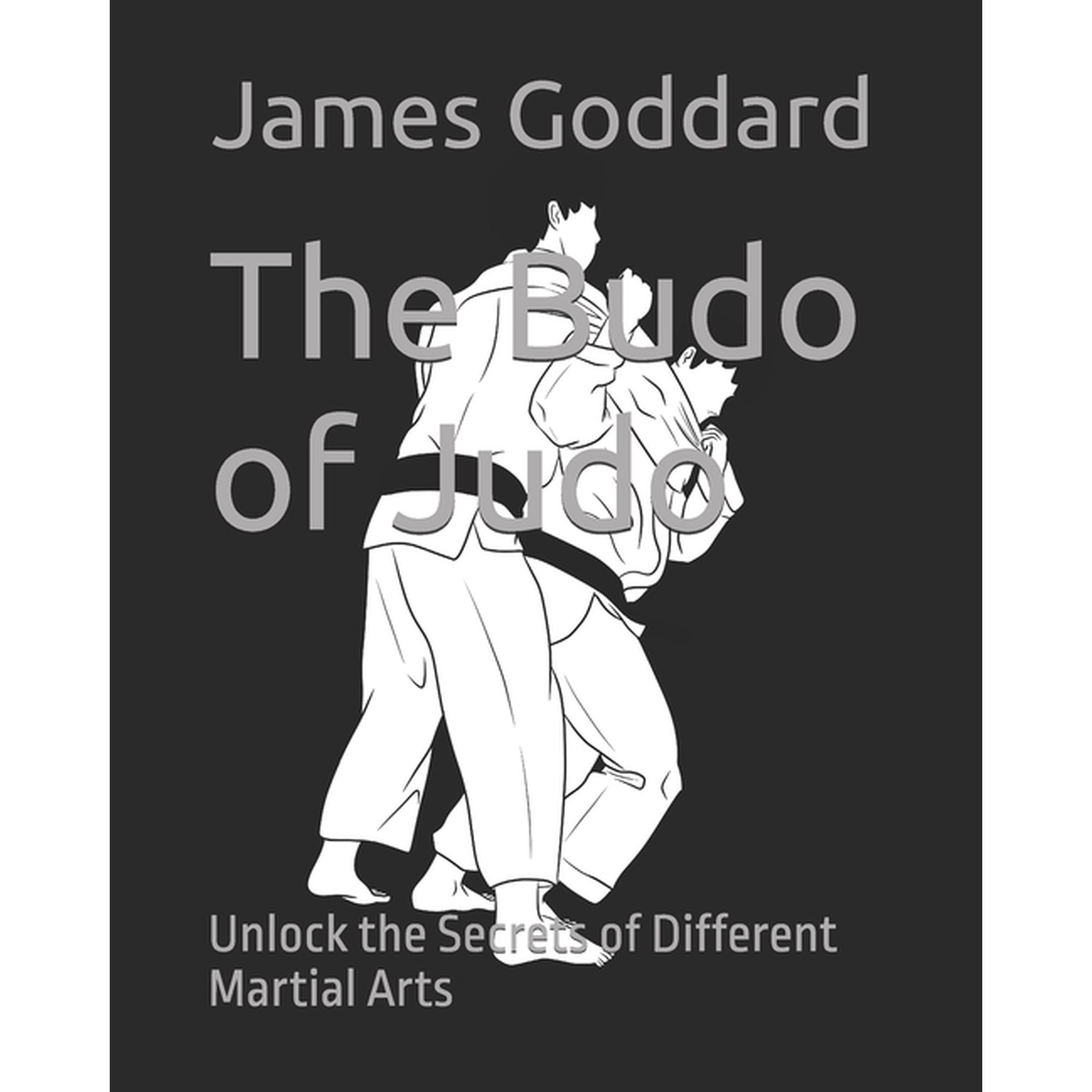 Goddard Method The Budo of Judo: Unlock the Secrets of Different Martial Arts, (Paperback)