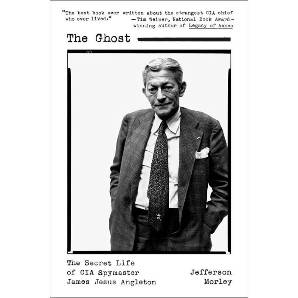 The Ghost The Secret Life of CIA Spymaster James Jesus Angleton
