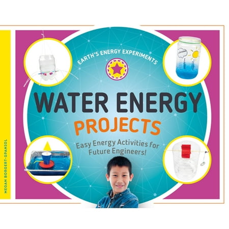 Earth's Energy Experiments: Water Energy Projects: Easy Energy Activities for Future Engineers!