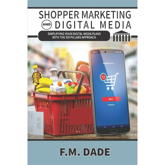 Shopper Marketing and Digital Media: Simplifying Your Digital Media Plans with the Six Pillars Approach (Paperback)
