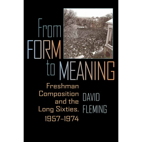 Composition, Literacy, and Culture From Form to Meaning: Freshman Composition and the Long Sixties, 1957-1974, Book 163, (Paperback)