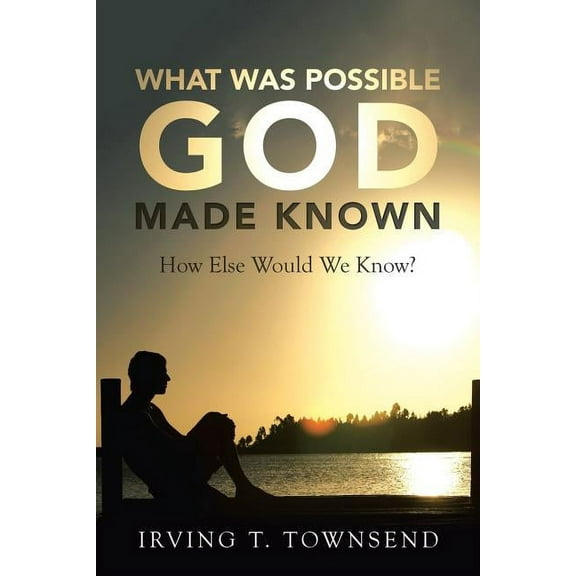 What Was Possible God Made Known: How Else Would We Know? (Paperback)
