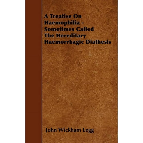 A Treatise On Haemophilia - Sometimes Called The Hereditary Haemorrhagic Diathesis (Paperback)