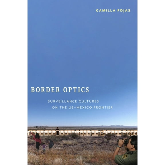 Critical Cultural Communication Border Optics: Surveillance Cultures on the Us-Mexico Frontier, (Paperback)