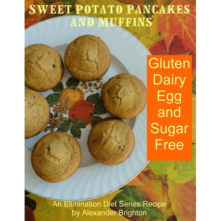 Sweet Potato Pancakes and Muffins: Gluten, Dairy, Egg and Sugar Free -