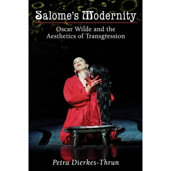Salome's Modernity : Oscar Wilde and the Aesthetics of Transgression (Paperback)