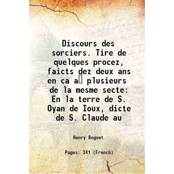 Discours des sorciers. Tire de quelques procez, faicts dez deux ans en ca a  plusieurs de la mesme secte En la terre de S. Oyan de Ioux, dicte de S. Claude au 1602 [Hardcover]
