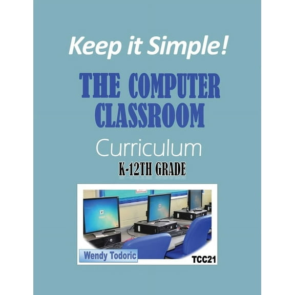 Keep it Simple!: The Computer Classroom Curriculum K-12th Grade (Paperback)