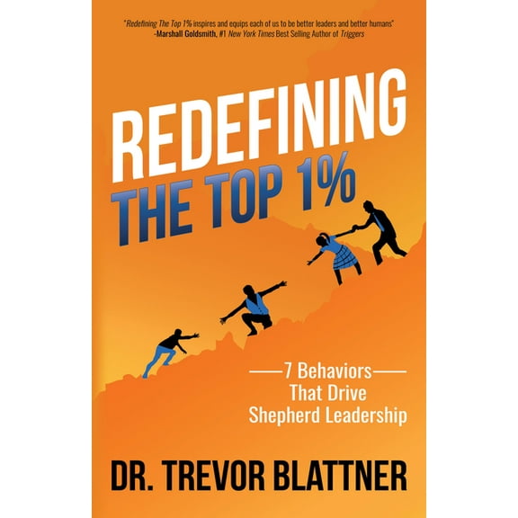 Redefining the Top 1%: 7 Behaviors That Drive Shepherd Leadership, (Paperback)