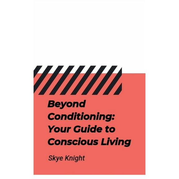 Beyond Conditioning: Your Guide to Conscious Living, (Paperback)