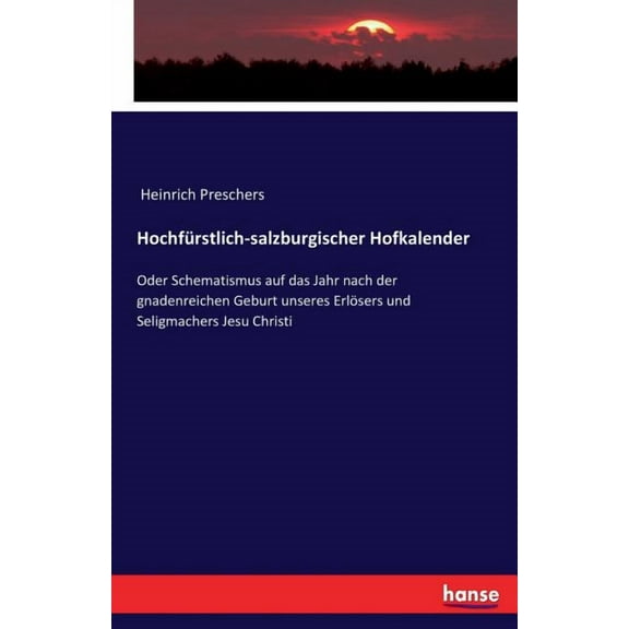 HochfÃ¼rstlich-salzburgischer Hofkalender: Oder Schematismus auf das Jahr nach der gnadenreichen Geburt unseres ErlÃ¶sers , (Paperback)