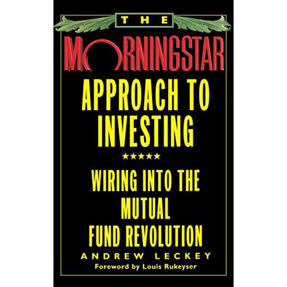 The Morningstar Approach to Investing: Wiring into the Mutual Fund Revolution