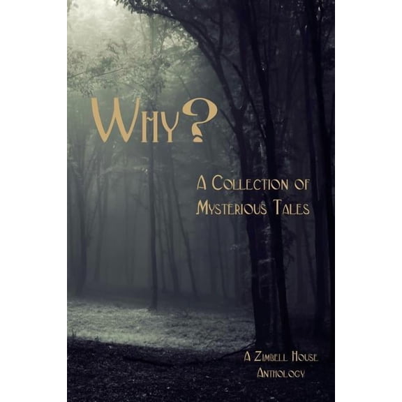 Why?: A Collection of Mysterious Tales: A Zimbell House Anthology, (Paperback)