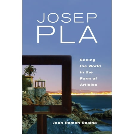 Josep Pla Seeing the World in the Form of Articles Toronto Iberic