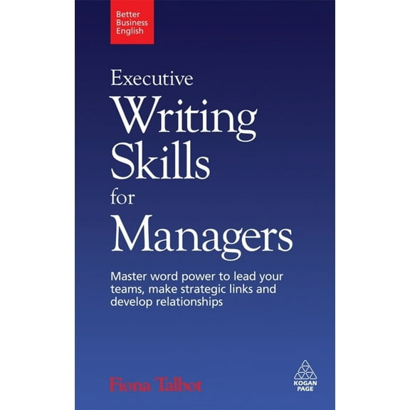 Pre-Owned Executive Writing Skills for Managers: Master Word Power to Lead Your Teams, Make Strategic Links and Develop Relationships (Paperback) 0749455187 9780749455187