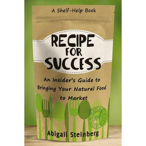 Recipe for Success: An Insider's Guide to Bringing Your Natural Food to Market, (Paperback)