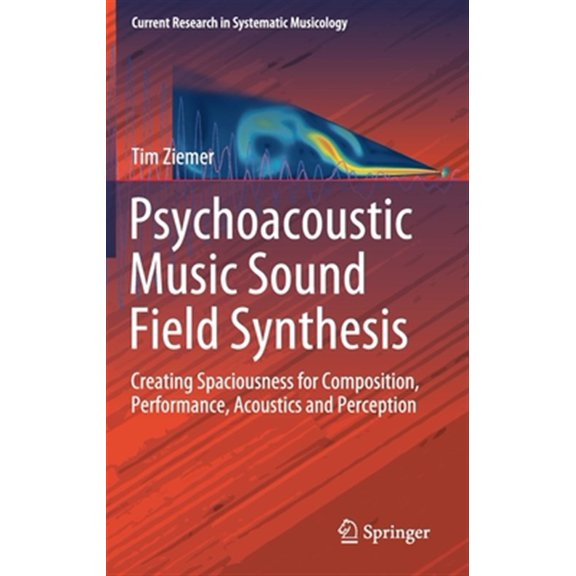 Pre-Owned Current Research in Systematic Musicology: Psychoacoustic Music Sound Field Synthesis: Creating Spaciousness for Composition, Performance, Acoustics and Perception (Hardcover)