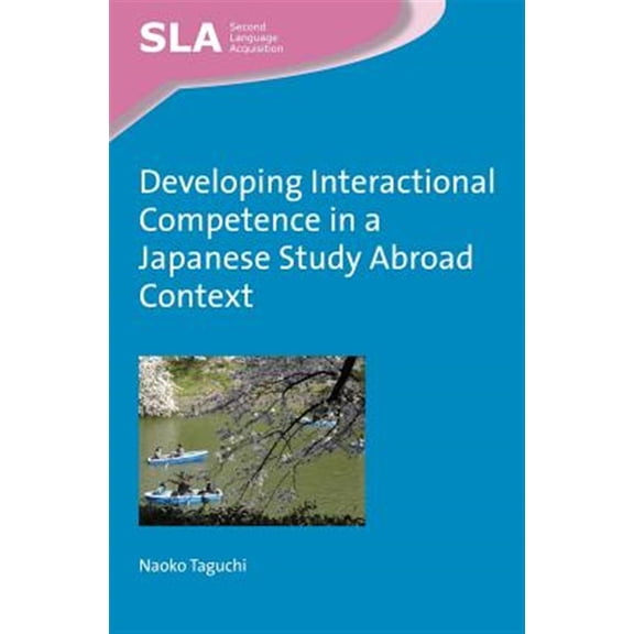 Pre-Owned Second Language Acquisition: Developing Interactional Competence in a Japanese Study Abroad Context (Paperback)