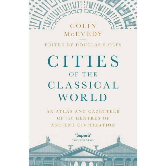 Cities of the Classical World: An Atlas and Gazetteer of 120 Centres of Ancient Civilization, (Paperback)