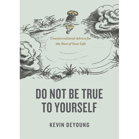 Pre-Owned Do Not Be True to Yourself: Countercultural Advice for the Rest of Your Life (Paperback) 1433590050 9781433590054