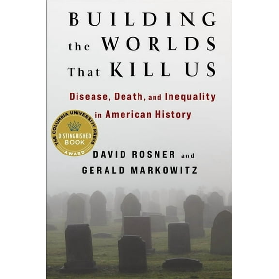 Building the Worlds That Kill Us: Disease, Death, and Inequality in American History, (Paperback)