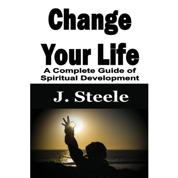 Change Your Life: A Complete Guide of Spiritual Development, (Paperback)