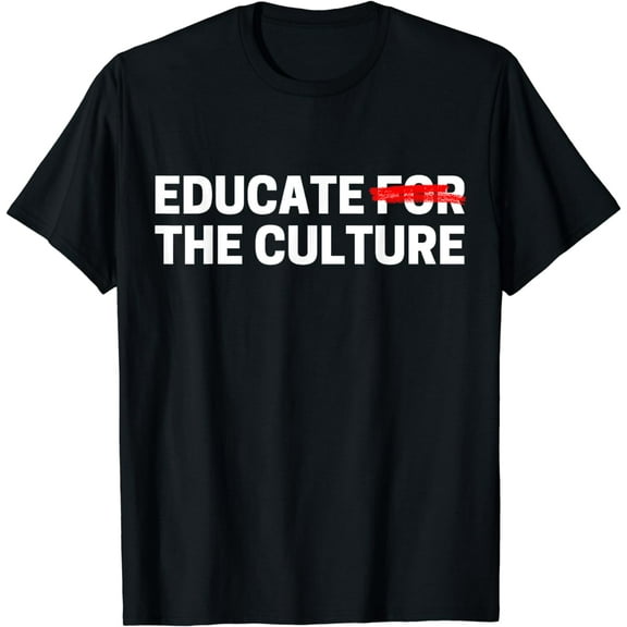 Educate The Culture Funny Creative Graphic T-Shirt