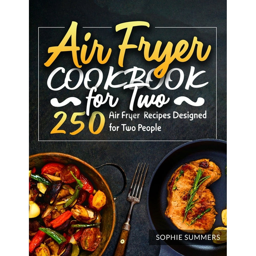Air Fryer Cookbook for Two : 250 Air Fryer Recipes Designed for Two