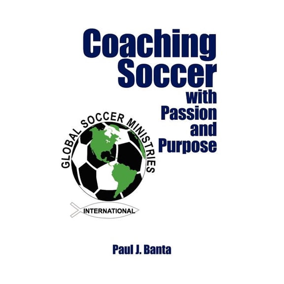 Coaching Soccer with Passion and Purpose, (Paperback)