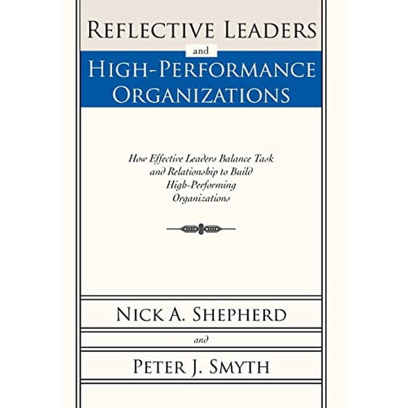Pre-Owned Reflective Leaders and High-Performance Organizations: How Effective Leaders Balance Task and Relationship to Build High Performing Organizations, 9781462072675, 1462072674, Hardcover,