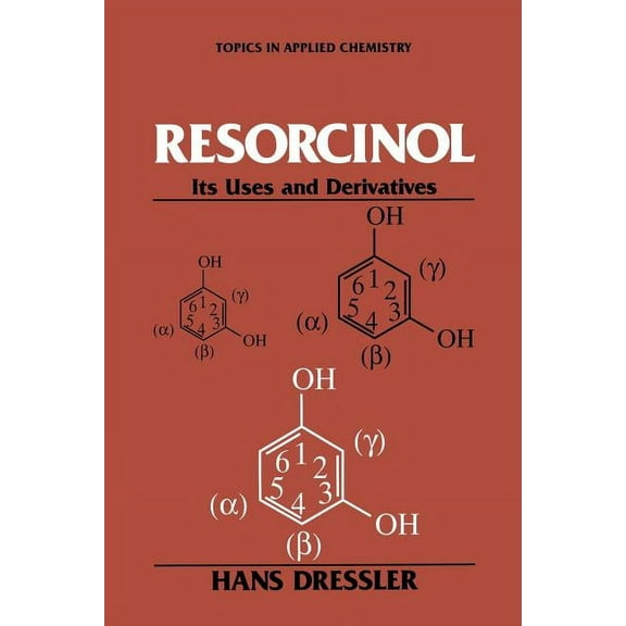 Topics in Applied Chemistry Resorcinol: Its Uses and Derivatives, (Paperback)