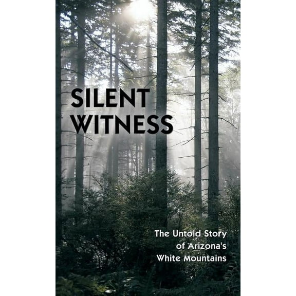 Silent Witness: The Untold Story of Arizona's White Mountains (Paperback)