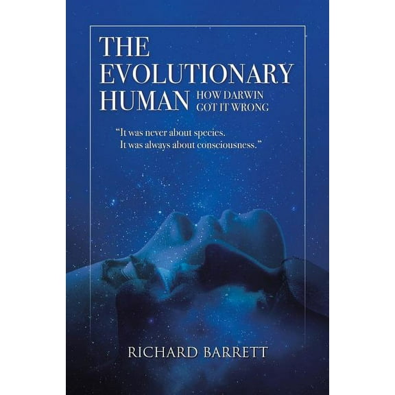 The Evolutionary Human: How Darwin Got It Wrong: It was never about species, It was always about consciousness, (Paperback)