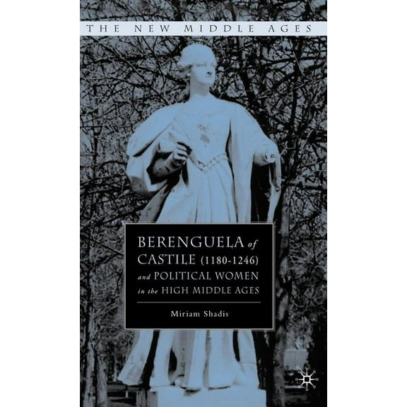 New Middle Ages Berenguela of Castile (1180-1246) and Political Women in the High Middle Ages, (Hardcover)
