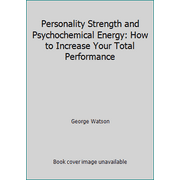 Personality Strength and Psychochemical Energy: How to Increase Your Total Performance [Hardcover - Used]