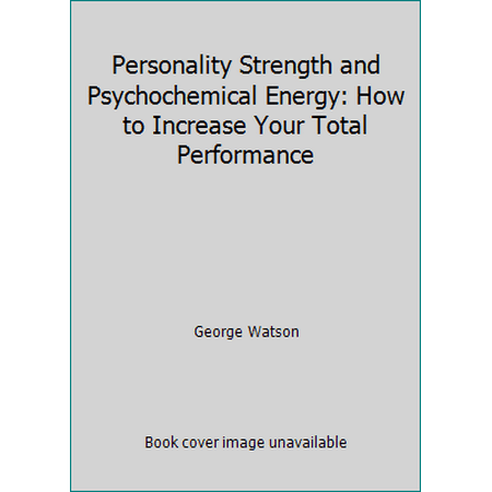 Personality Strength and Psychochemical Energy: How to Increase Your Total Performance [Hardcover - Used]