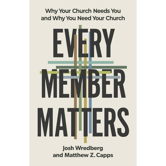 Every Member Matters: Why Your Church Needs You and Why You Need Your Church, (Paperback)