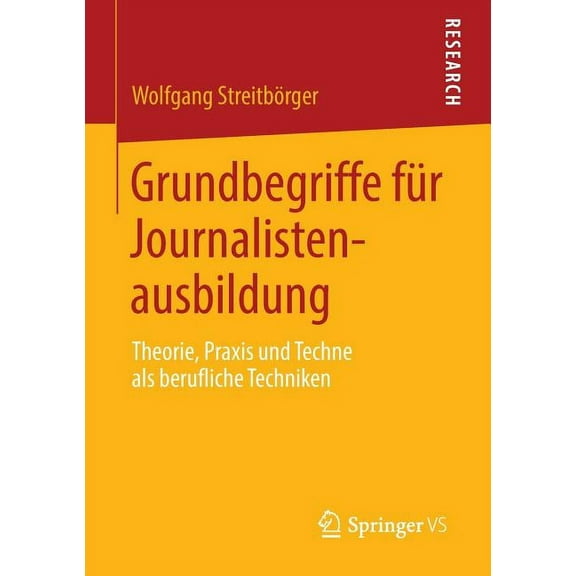 Grundbegriffe Für Journalistenausbildung: Theorie, PRAXIS Und Techne ALS Berufliche Techniken, (Paperback)